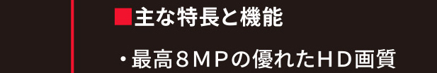 主な特長と機能／最高8MPの優れたHD画質